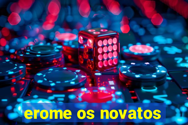 erome os novatos